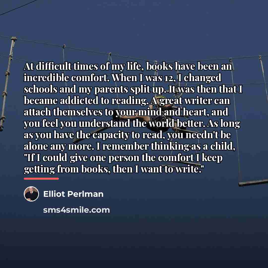 “At difficult times of my life, books have been an…” quote by Elliot Perlman