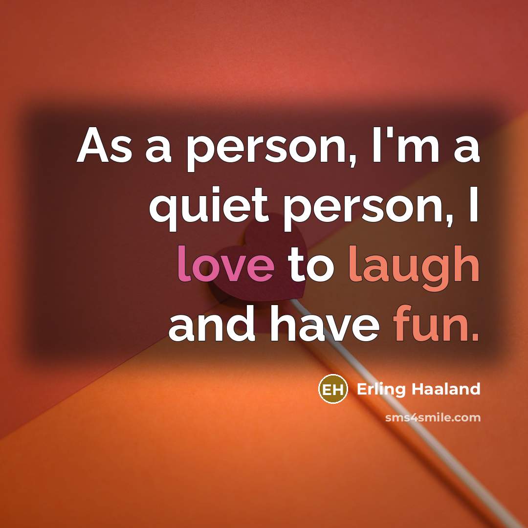 “As a person, I'm a quiet person, I love to…” quote by Erling Haaland