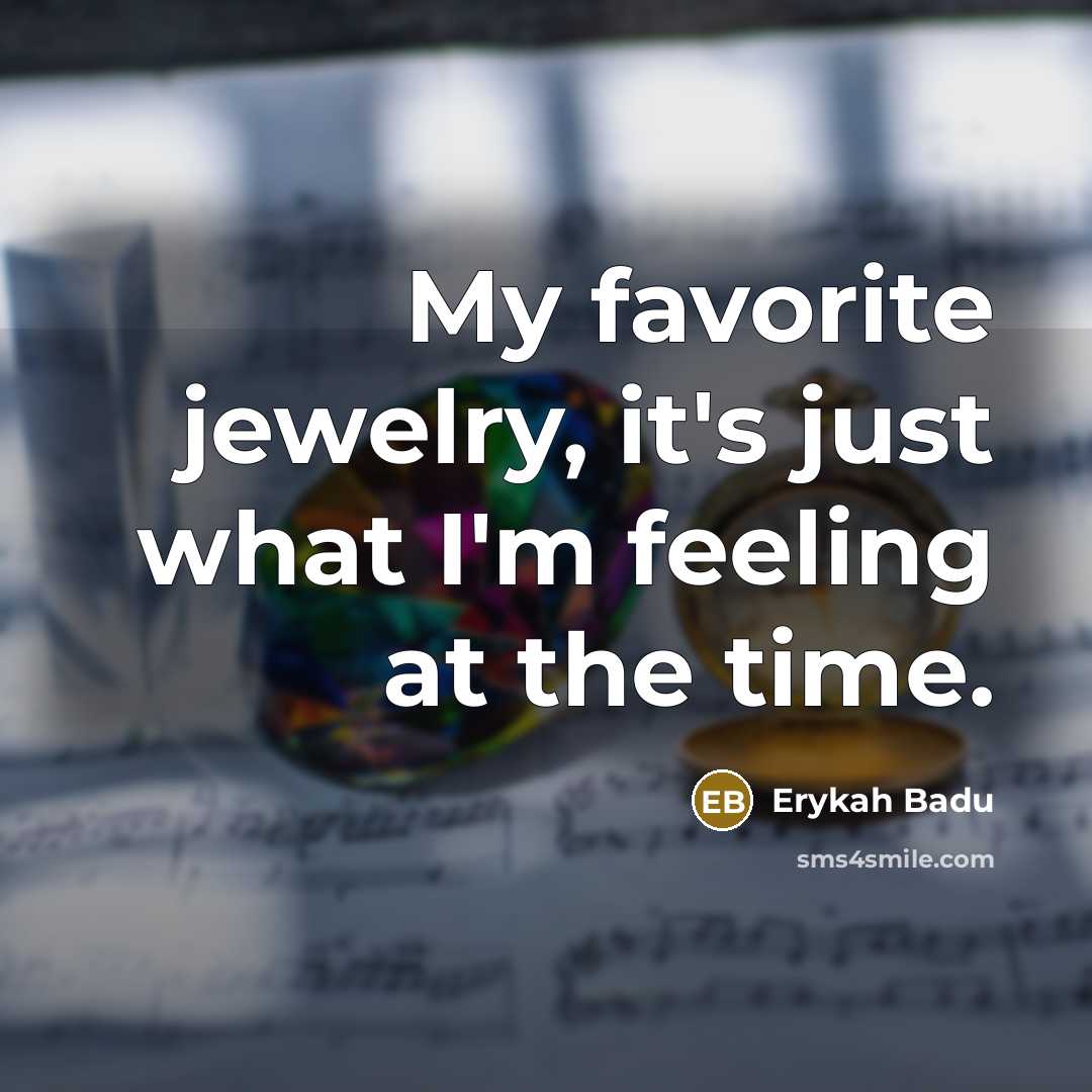 “My favorite jewelry, it's just what I'm feeling at the…” quote by Erykah Badu