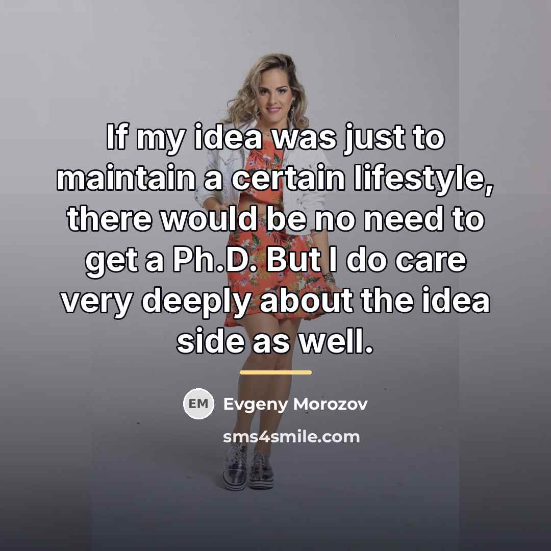 “If my idea was just to maintain a certain lifestyle,…” quote by Evgeny Morozov