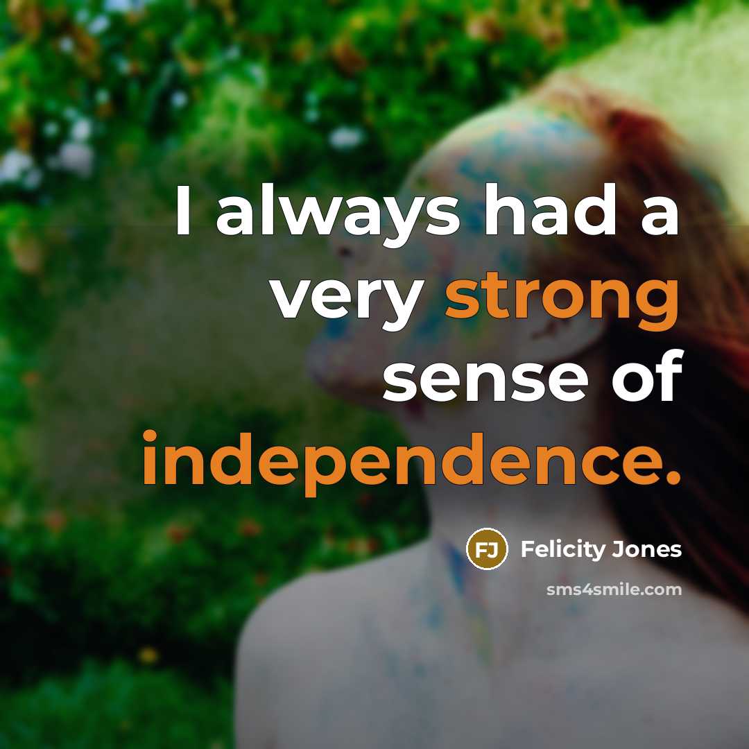 “I always had a very strong sense of independence.…” quote by Felicity Jones