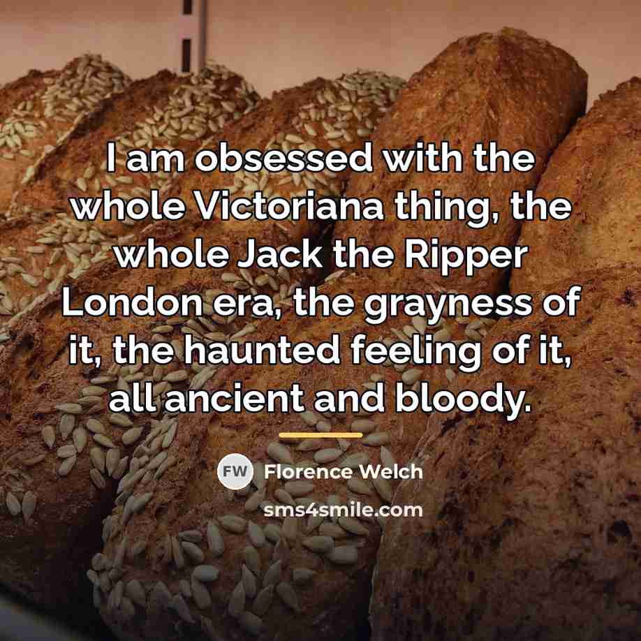 “I am obsessed with the whole Victoriana thing, the whole…” quote by Florence Welch