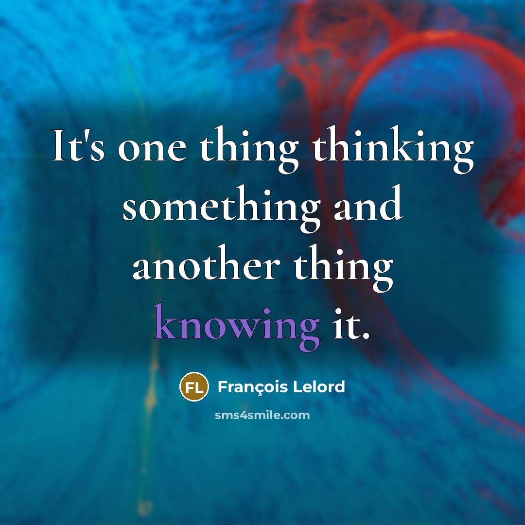 “It's one thing thinking something and another thing knowing it.…” quote by François Lelord