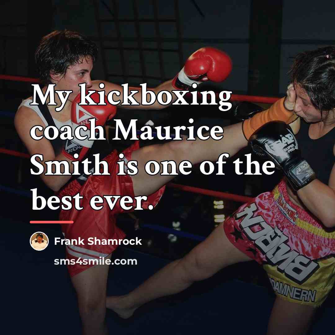 “My kickboxing coach Maurice Smith is one of the best…” quote by Frank Shamrock