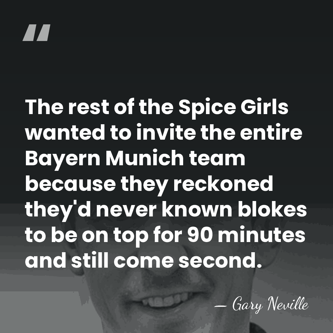 The rest of the Spice Girls wanted to invite the entire Bayern&hellip; - Gary Neville