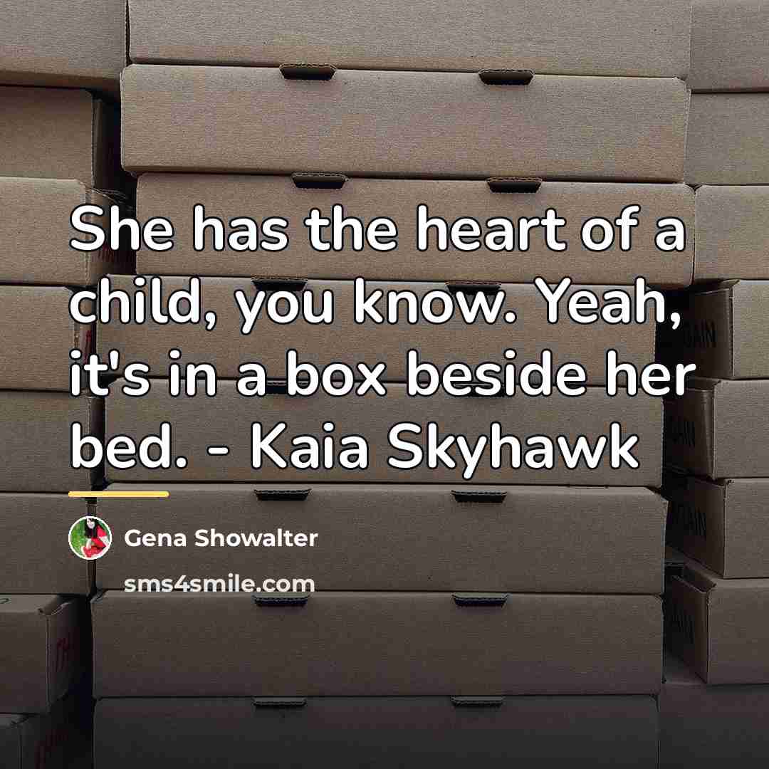 “She has the heart of a child, you know. Yeah,…” quote by Gena Showalter