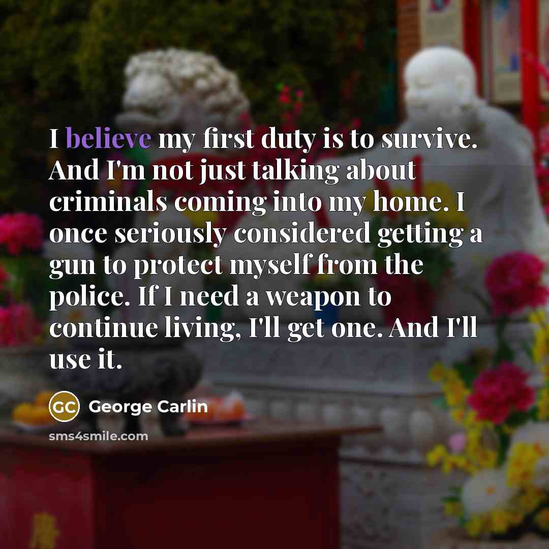 “I believe my first duty is to survive. And I'm…” quote by George Carlin