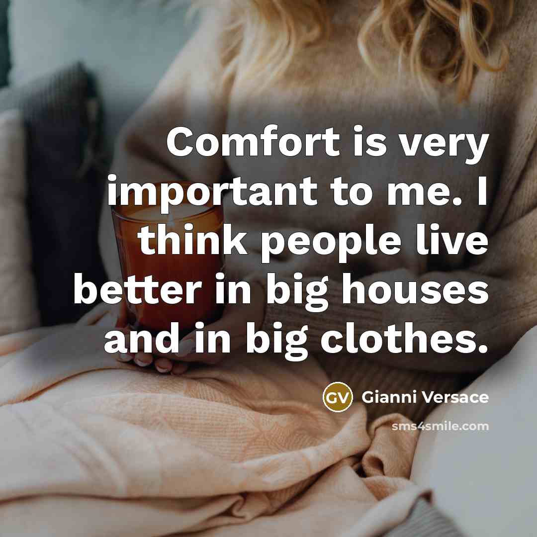 “Comfort is very important to me. I think people live…” quote by Gianni Versace