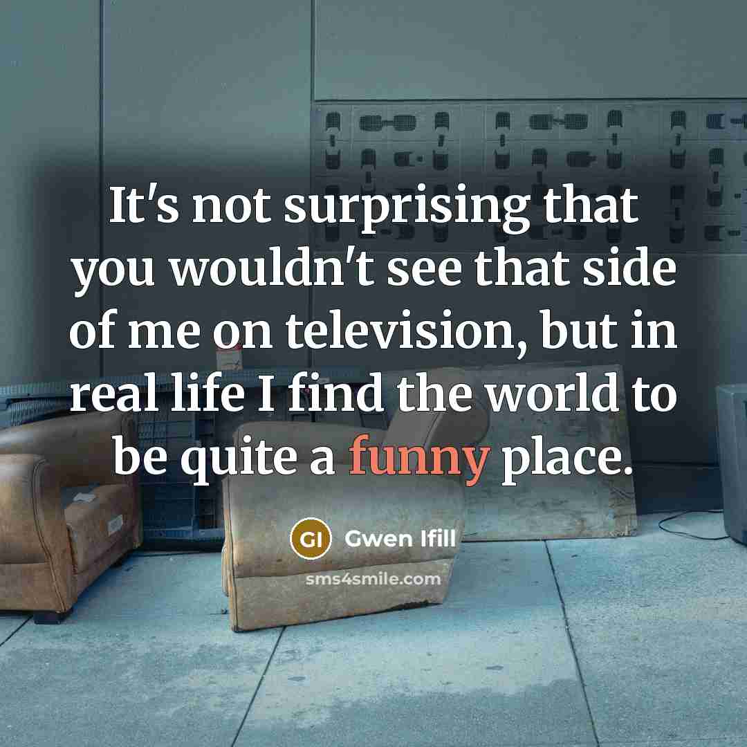 “It's not surprising that you wouldn't see that side of…” quote by Gwen Ifill