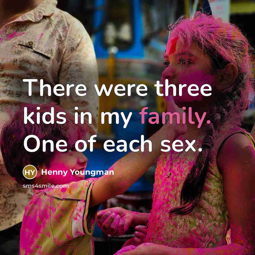 “There were three kids in my family. One of each…” quote by Henny Youngman