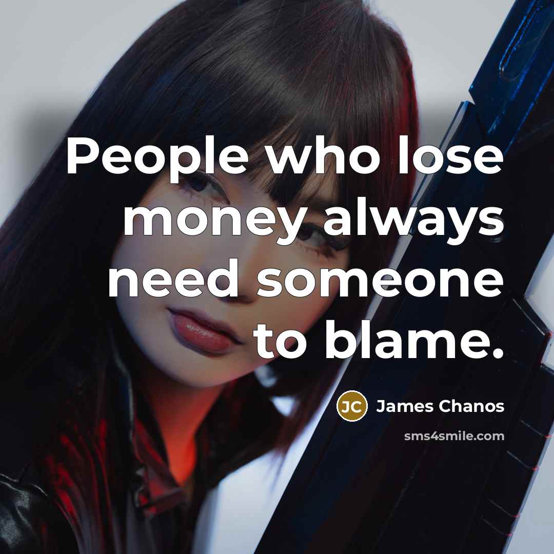 “People who lose money always need someone to blame.…” quote by James Chanos