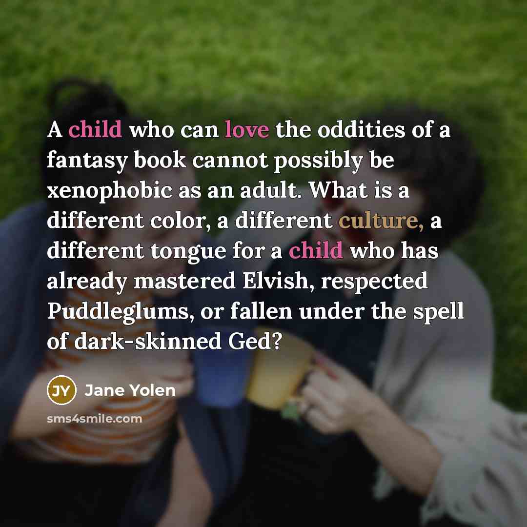 “A child who can love the oddities of a fantasy…” quote by Jane Yolen