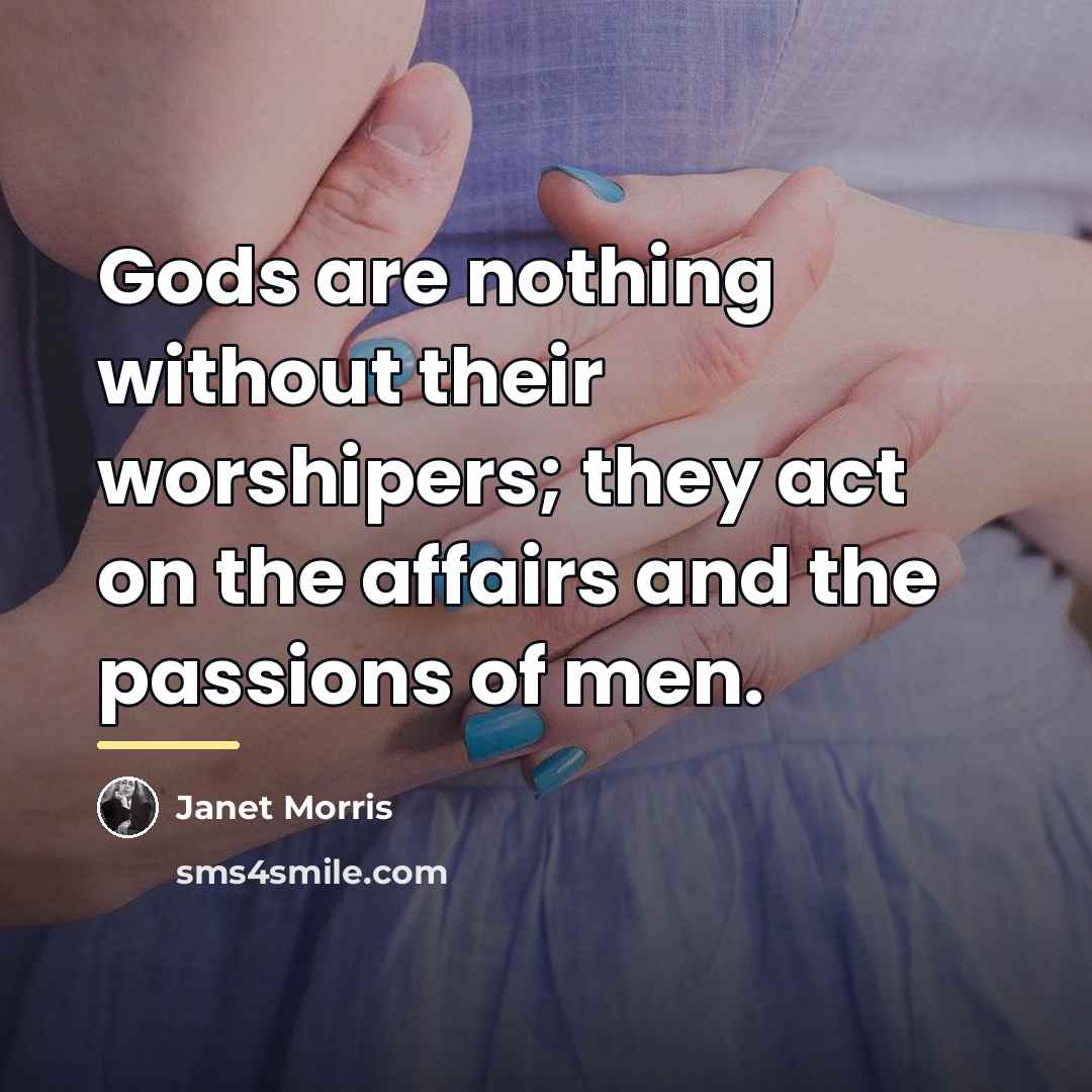 “Gods are nothing without their worshipers; they act on the…” quote by Janet Morris