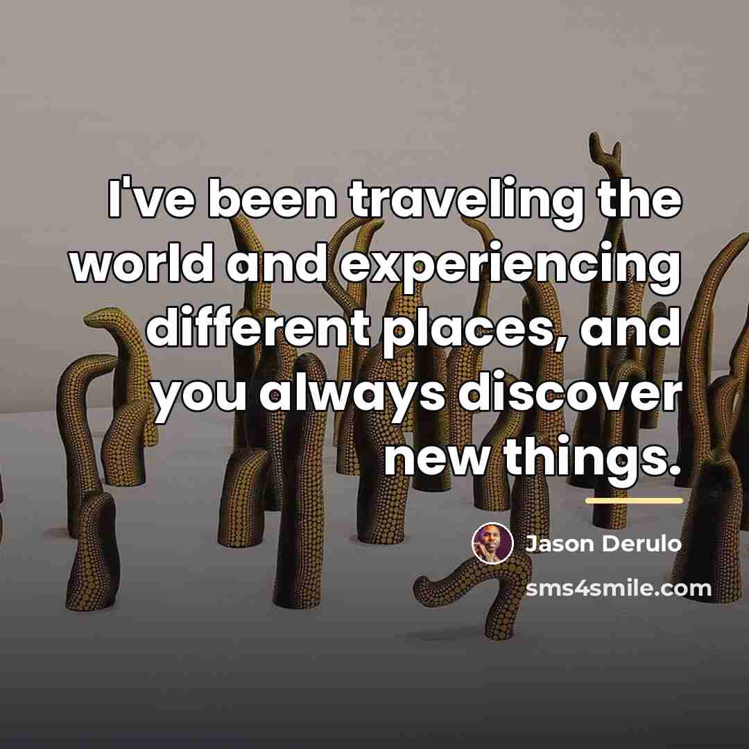 “I've been traveling the world and experiencing different places, and…” quote by Jason Derulo