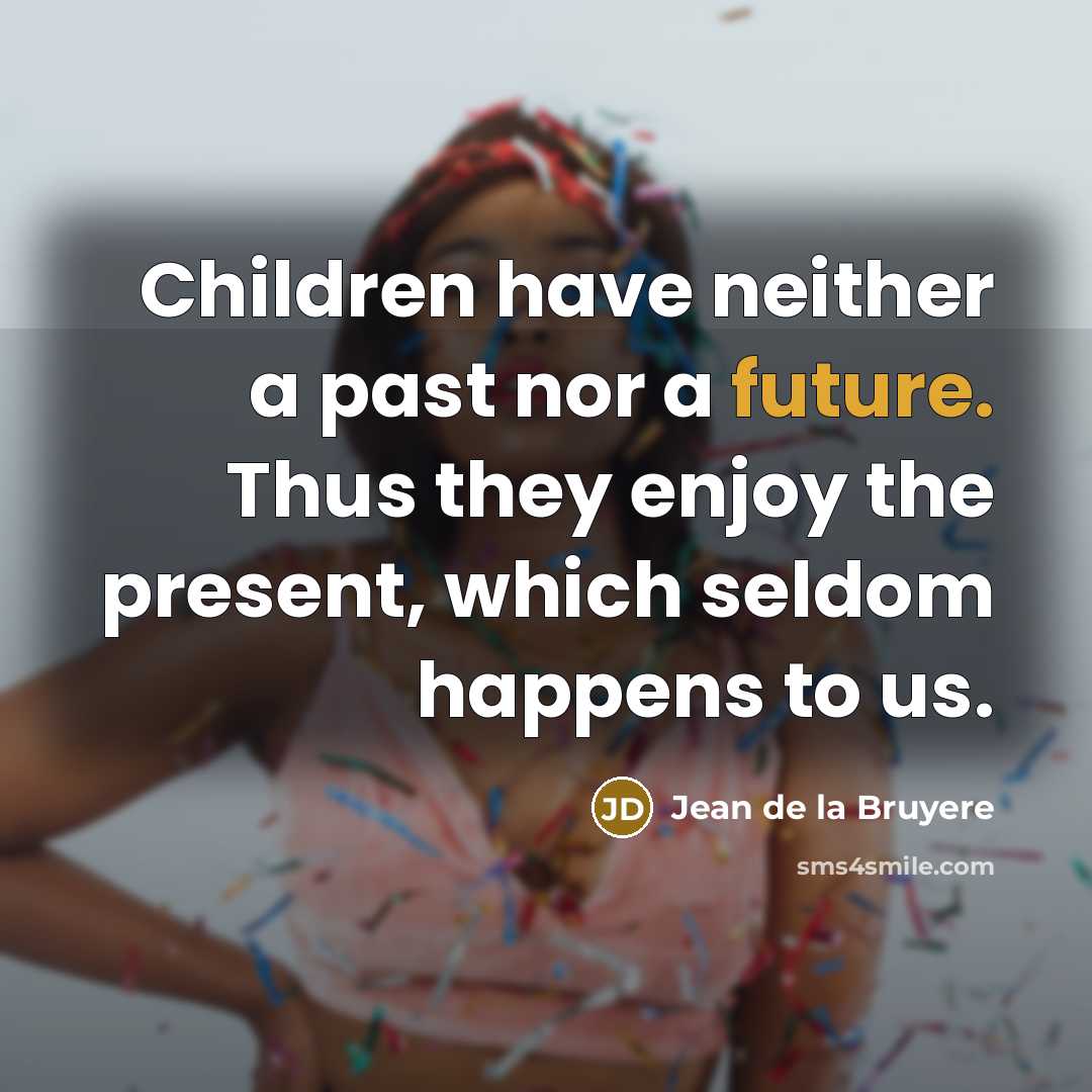 “Children have neither a past nor a future. Thus they…” quote by Jean de la Bruyere