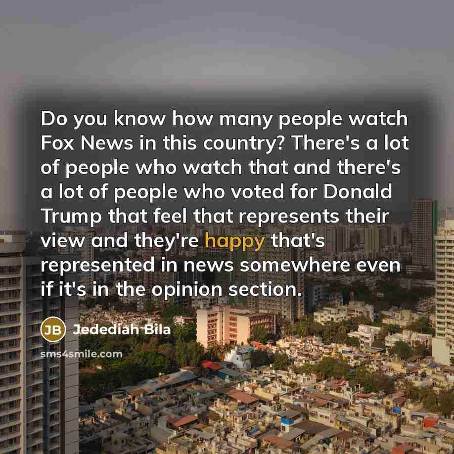 “Do you know how many people watch Fox News in…” quote by Jedediah Bila