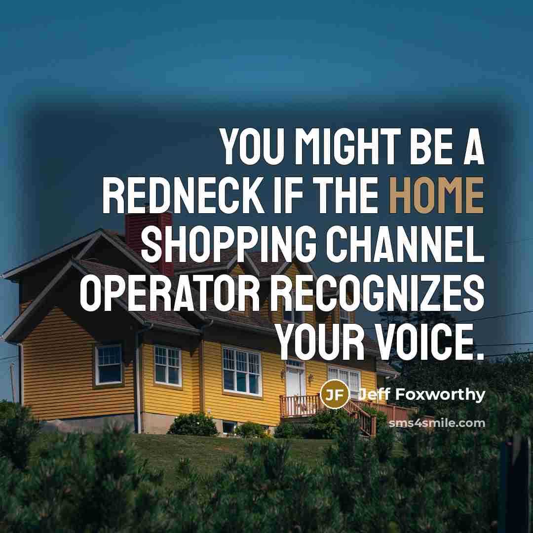 “You might be a redneck if the Home Shopping Channel…” quote by Jeff Foxworthy
