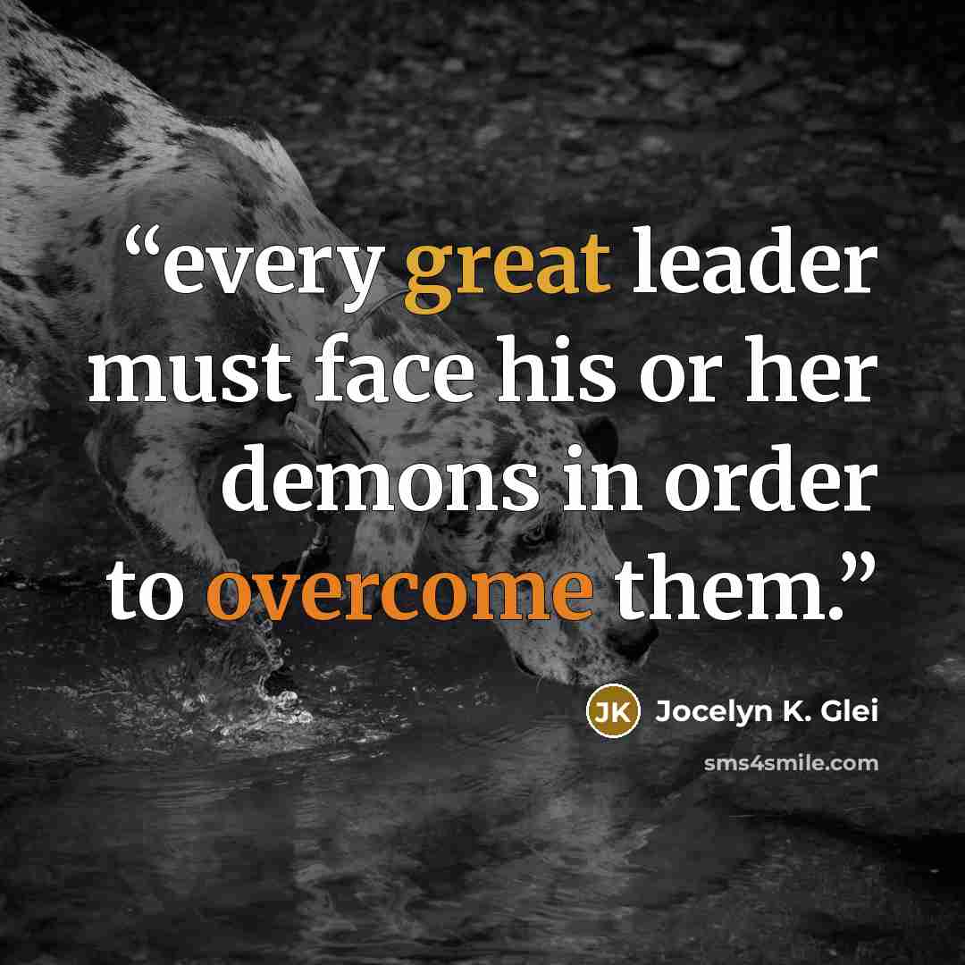 “every great leader must face his or her demons in order to overcome them.” quote by Jocelyn K. Glei