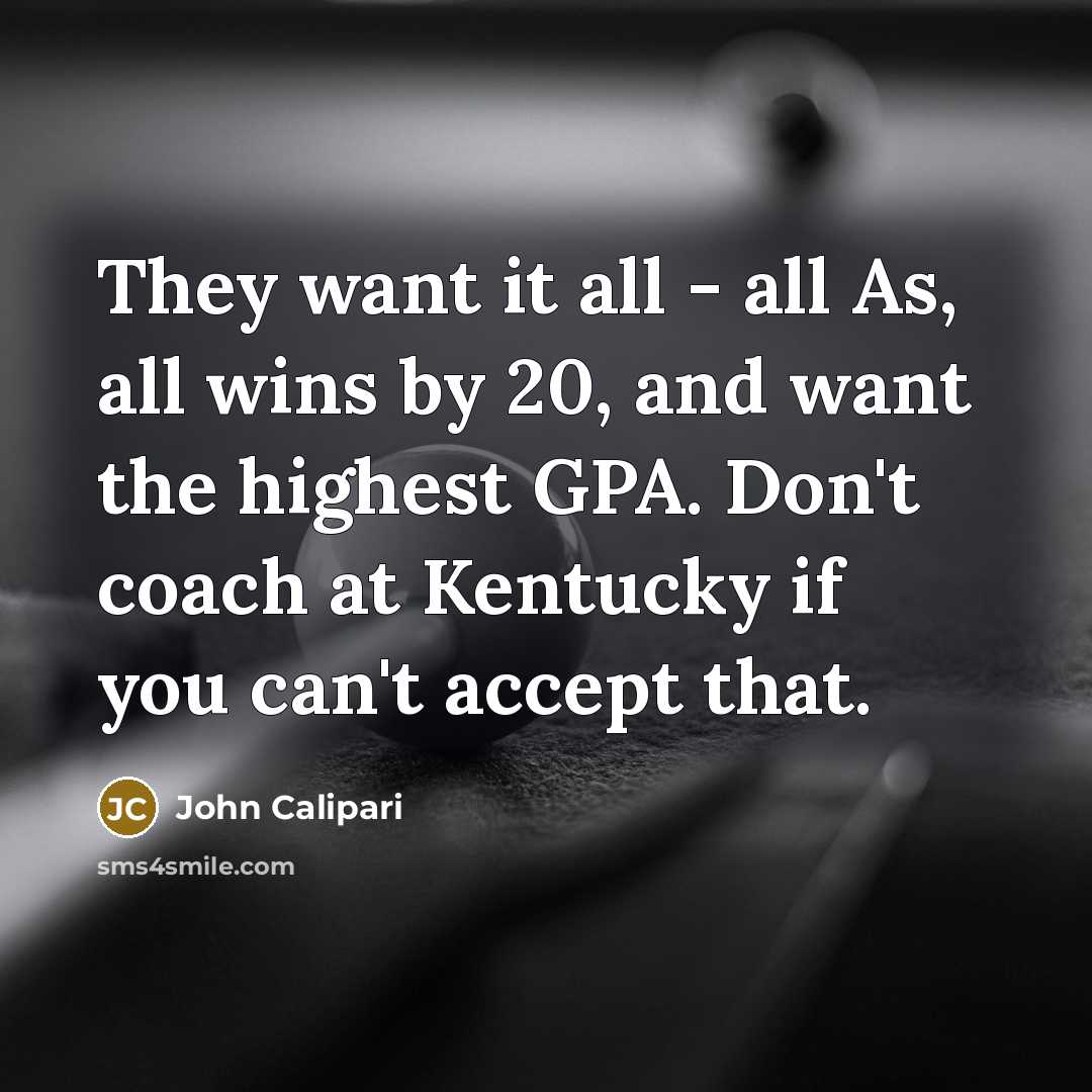 “They want it all - all As, all wins by…” quote by John Calipari