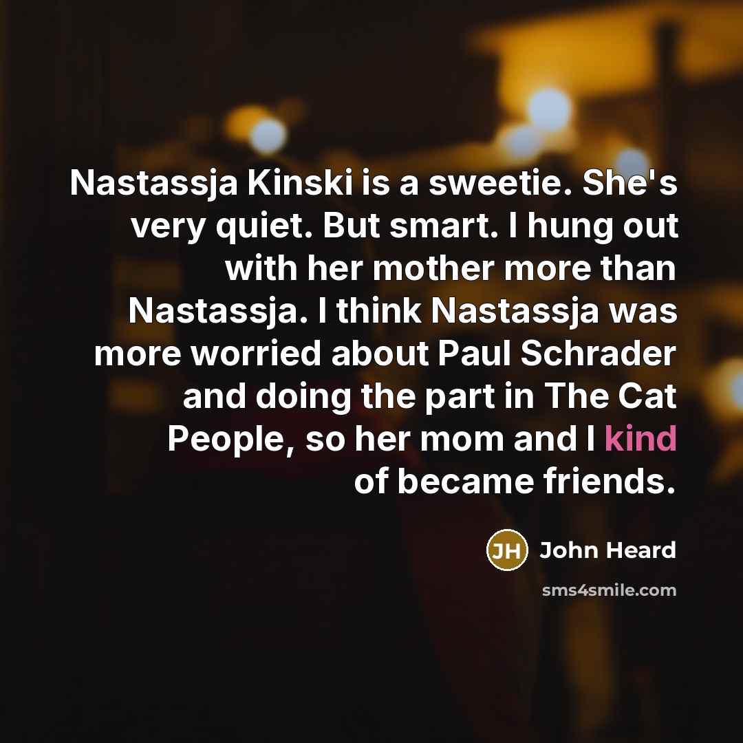 “Nastassja Kinski is a sweetie. She's very quiet. But smart.…” quote by John Heard