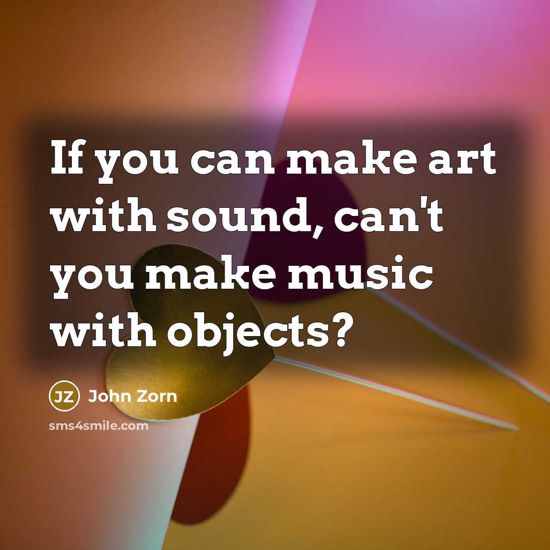 “If you can make art with sound, can't you make…” quote by John Zorn