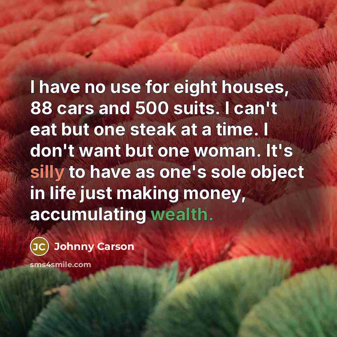 “I have no use for eight houses, 88 cars and…” quote by Johnny Carson