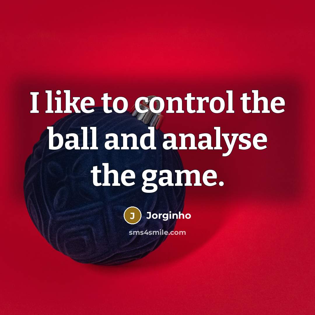 “I like to control the ball and analyse the game.…” quote by Jorginho