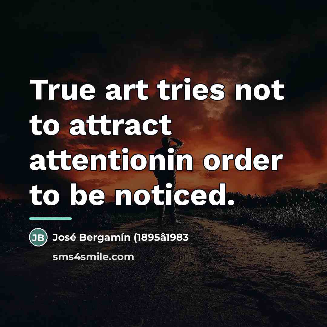“True art tries not to attract attentionin order to be…” quote by José Bergamín (1895â1983