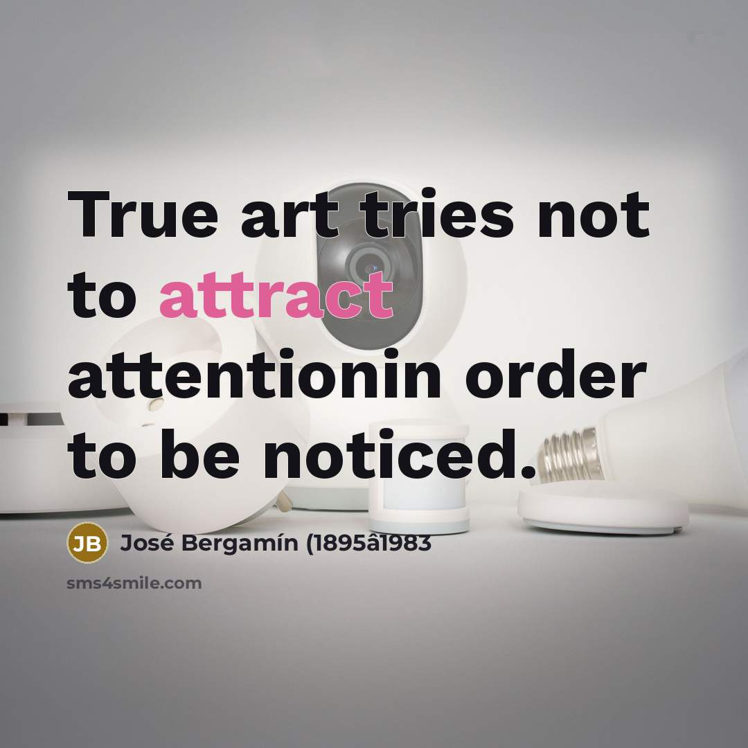 “True art tries not to attract attentionin order to be noticed.” quote by José Bergamín (1895â1983
