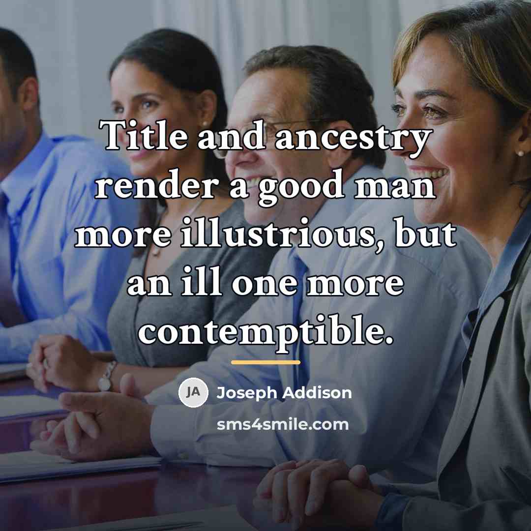 “Title and ancestry render a good man more illustrious, but…” quote by Joseph Addison