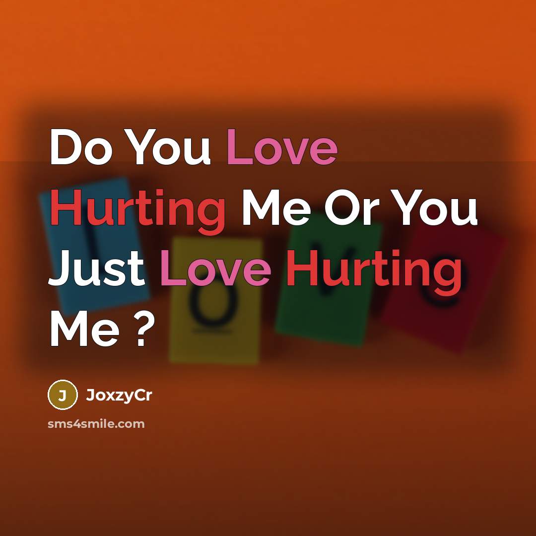 “Do You Love Hurting Me Or You Just Love Hurting Me ?” quote by JoxzyCr