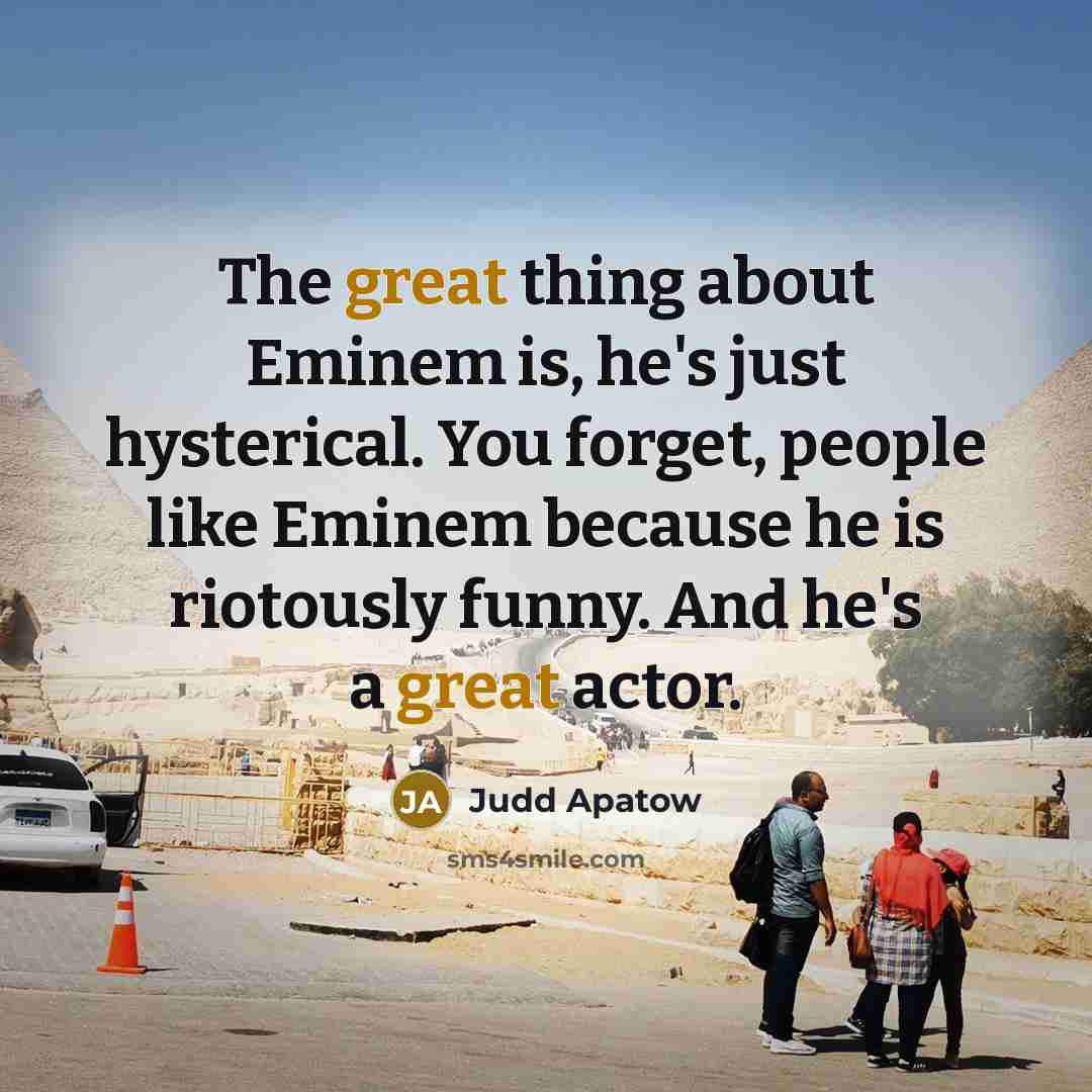 “The great thing about Eminem is, he's just hysterical. You…” quote by Judd Apatow