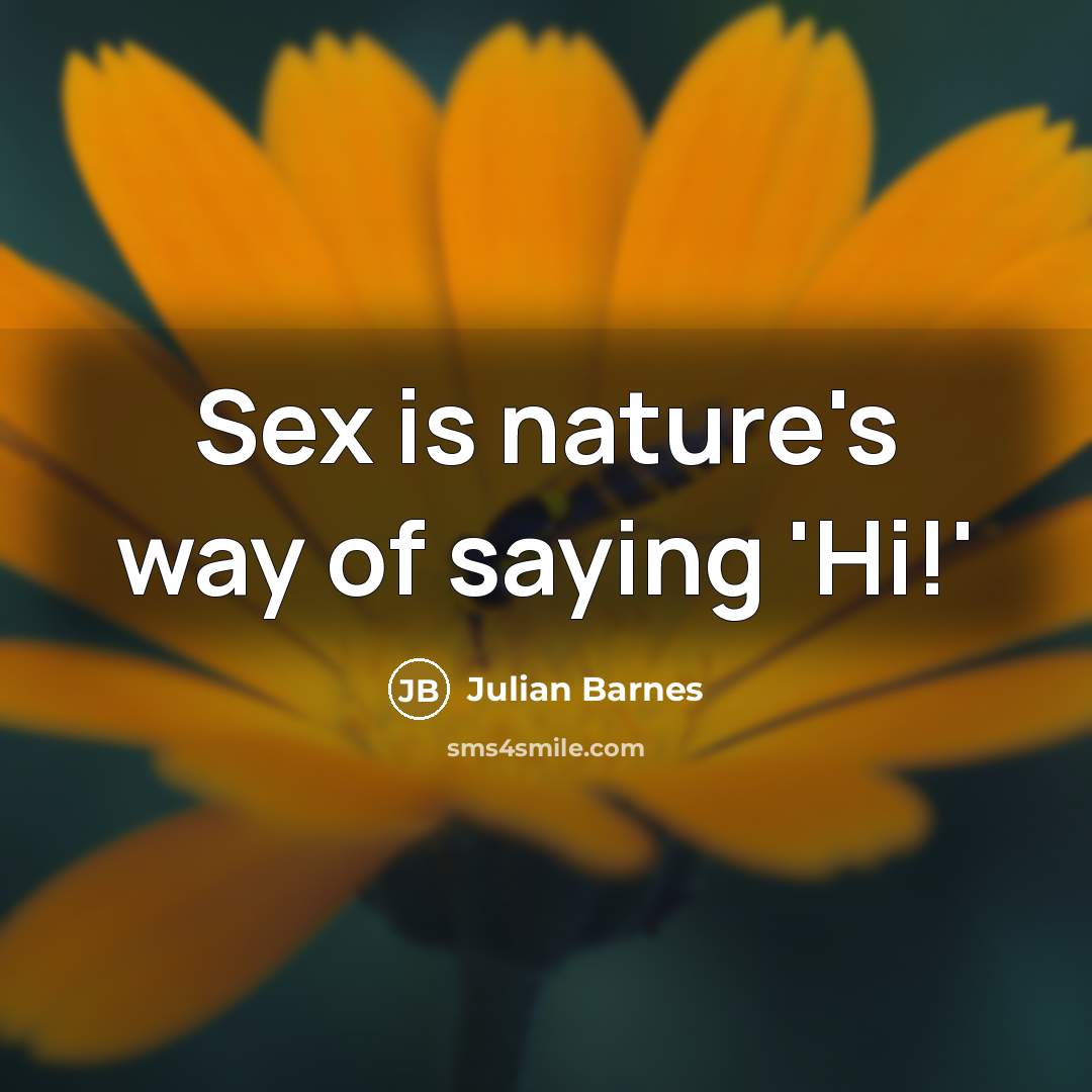 “Sex is nature's way of saying 'Hi!'…” quote by Julian Barnes