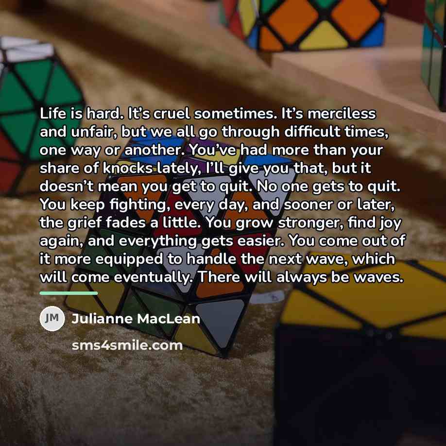 “Life is hard. It’s cruel sometimes. It’s merciless and unfair,…” quote by Julianne MacLean