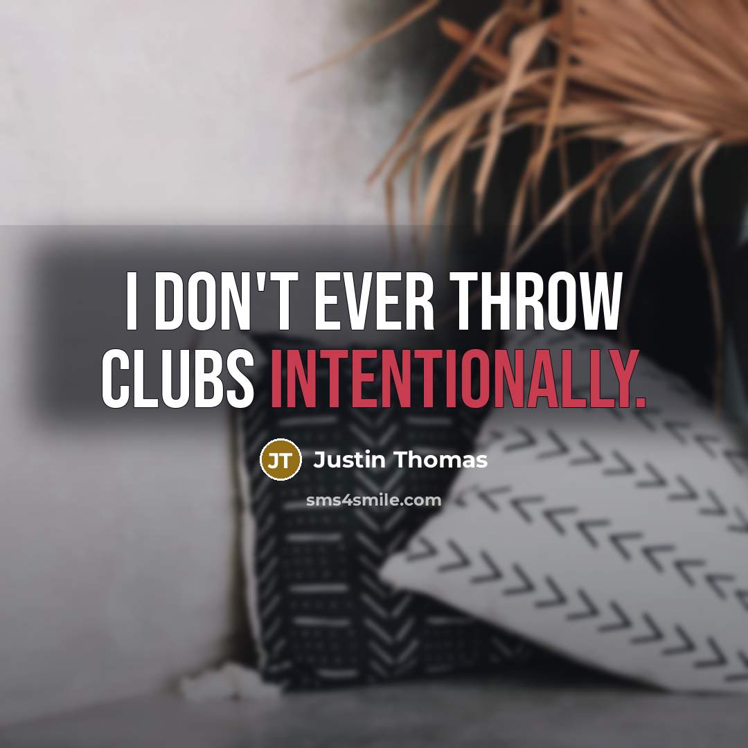 “I don't ever throw clubs intentionally.…” quote by Justin Thomas