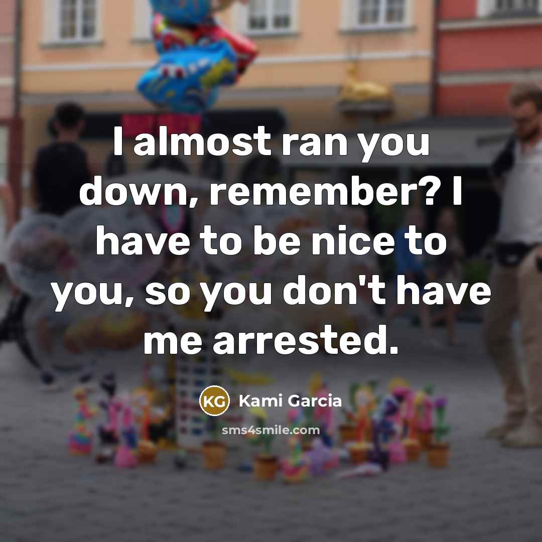 “I almost ran you down, remember? I have to be…” quote by Kami Garcia