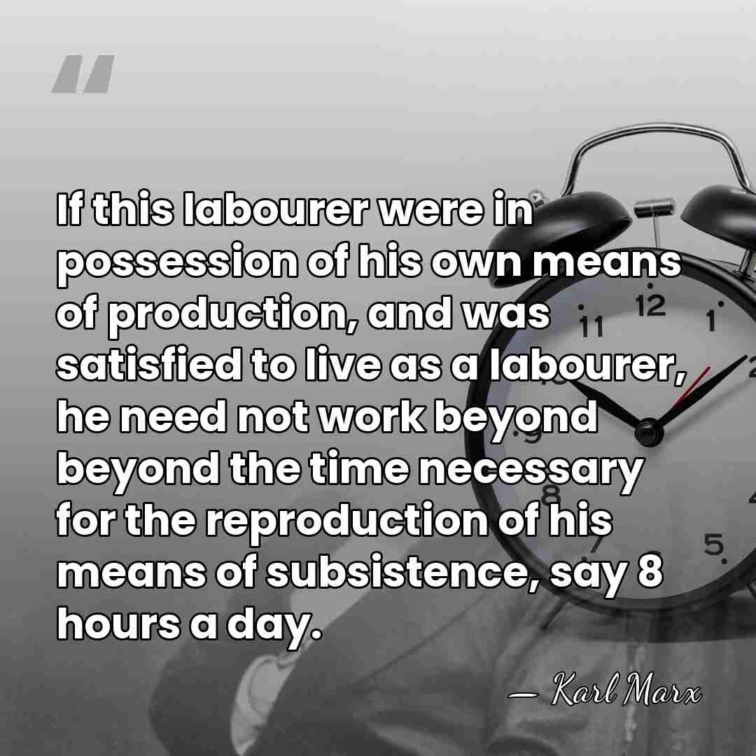 If this labourer were in possession of his own means of production,&hellip; - Karl Marx