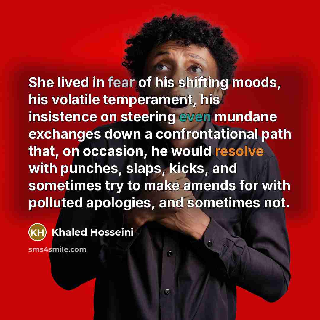 “She lived in fear of his shifting moods, his volatile…” quote by Khaled Hosseini
