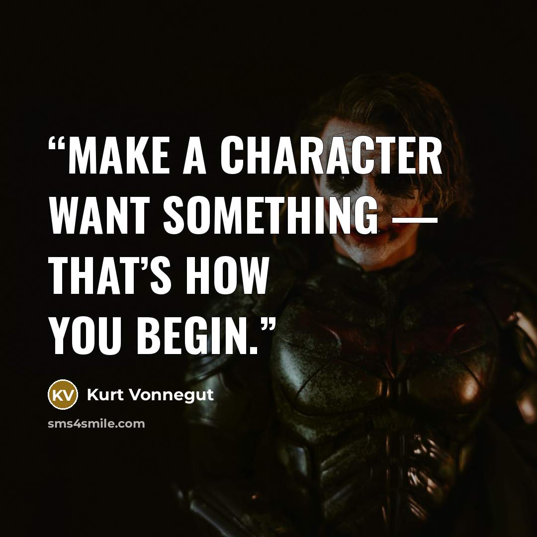 “Make a character want something — that’s how you begin.” quote by Kurt Vonnegut