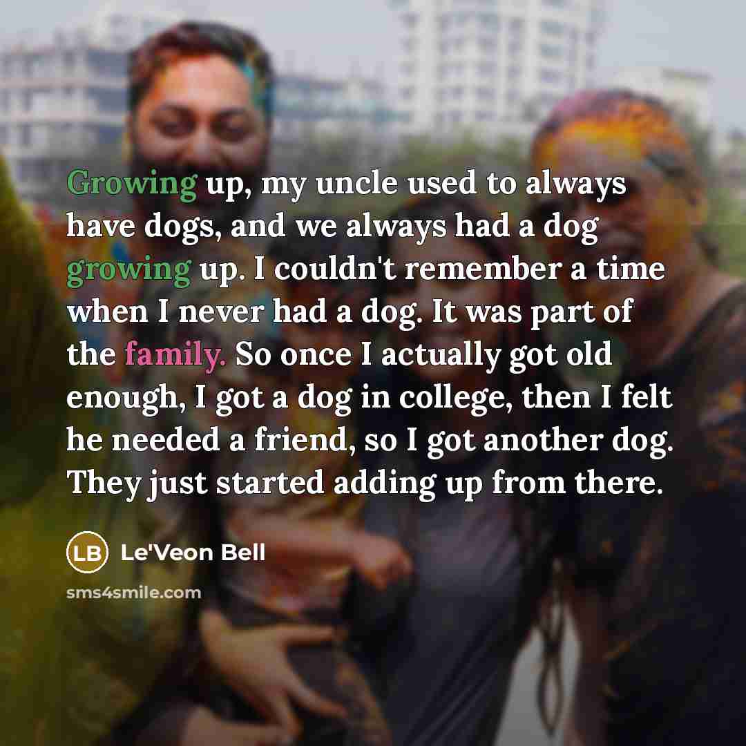 “Growing up, my uncle used to always have dogs, and…” quote by Le'Veon Bell