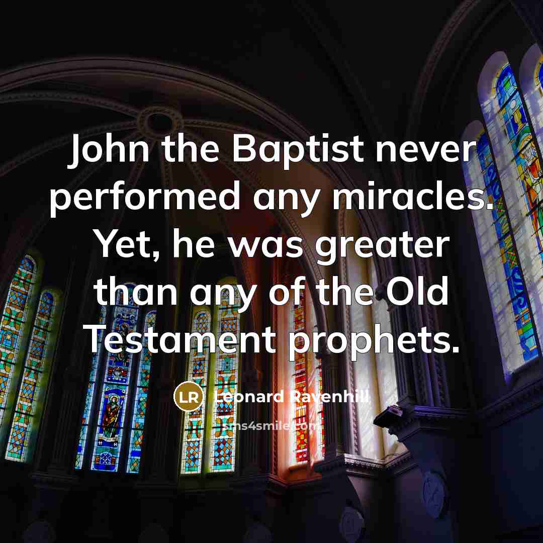 “John the Baptist never performed any miracles. Yet, he was…” quote by Leonard Ravenhill