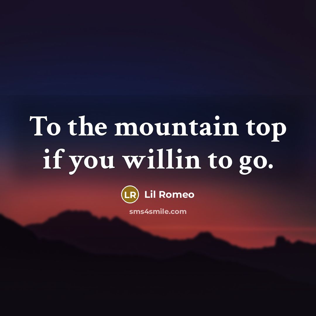 “To the mountain top if you willin to go.…” quote by Lil Romeo