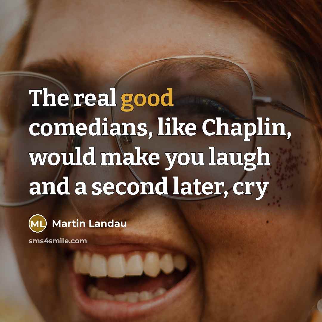 “The real good comedians, like Chaplin, would make you laugh…” quote by Martin Landau