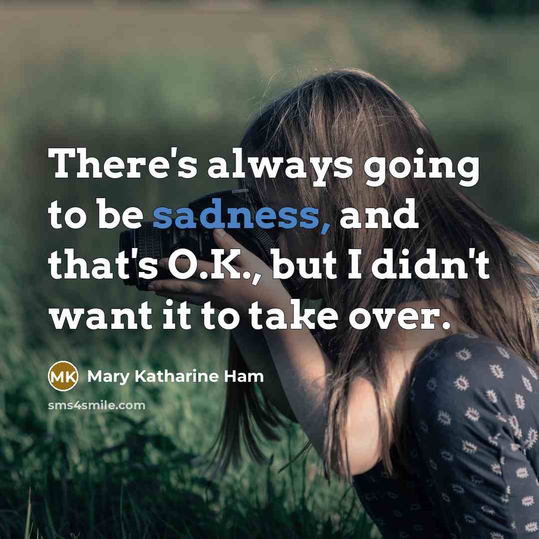 “There's always going to be sadness, and that's O.K., but…” quote by Mary Katharine Ham