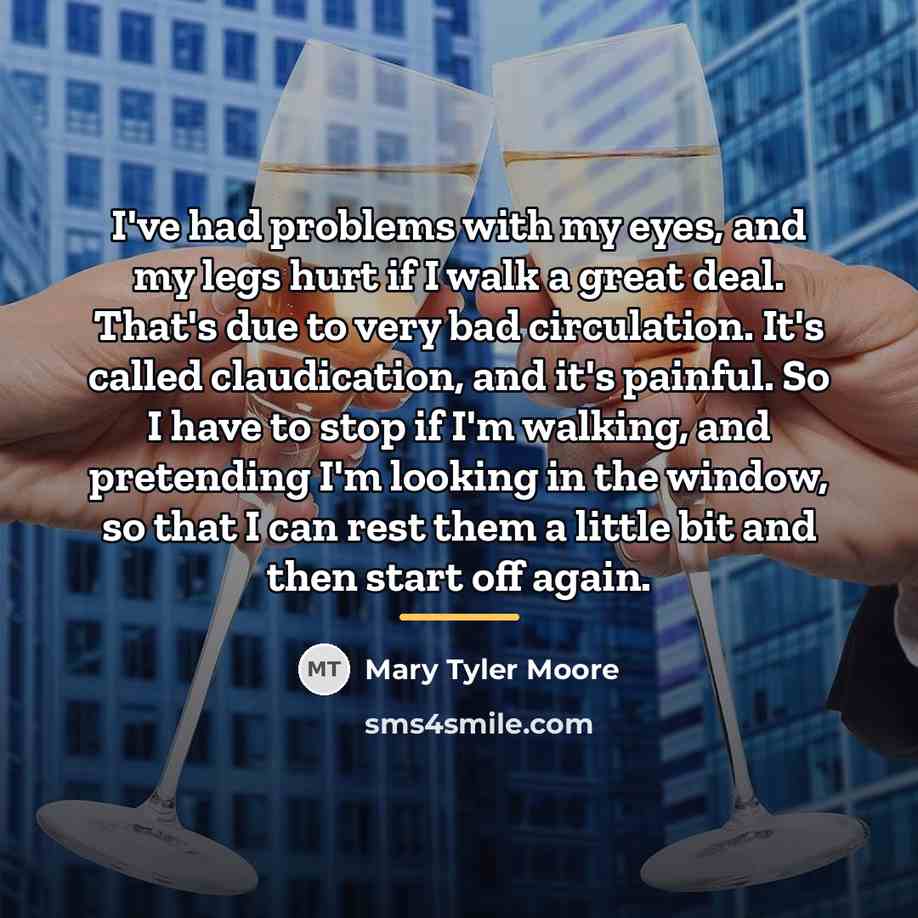 “I've had problems with my eyes, and my legs hurt…” quote by Mary Tyler Moore