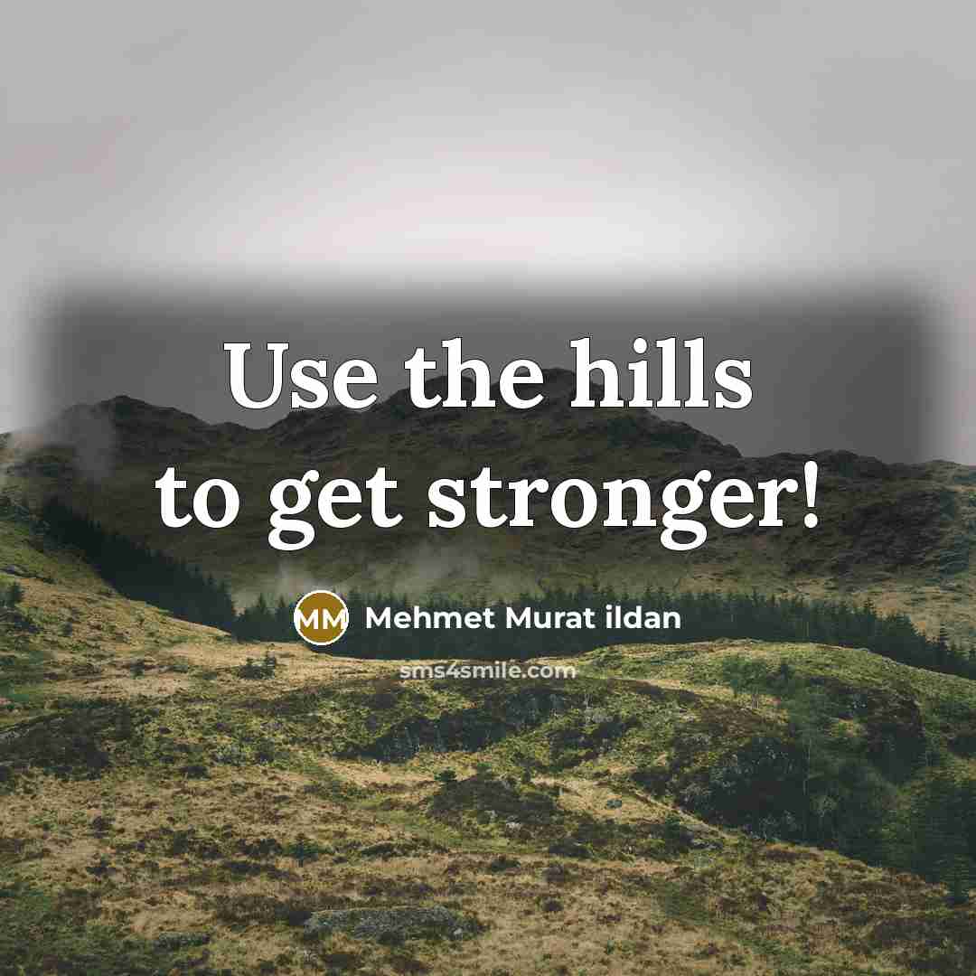 “Use the hills to get stronger!…” quote by Mehmet Murat Ildan