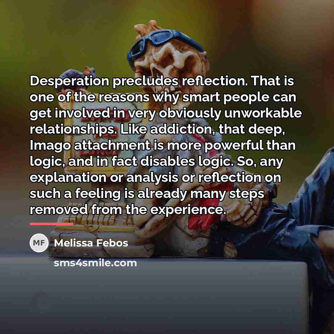 “Desperation precludes reflection. That is one of the reasons why…” quote by Melissa Febos