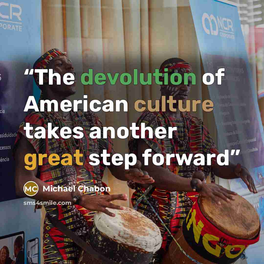 “The devolution of American culture takes another great step forward” quote by Michael Chabon