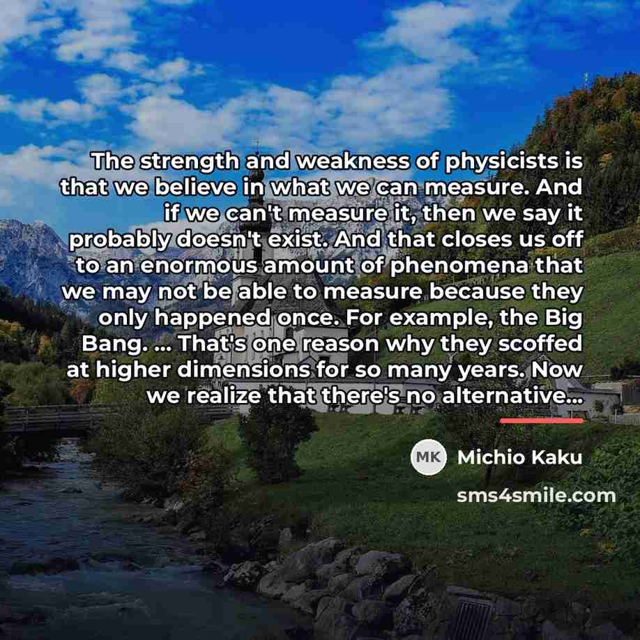 “The strength and weakness of physicists is that we believe…” quote by Michio Kaku