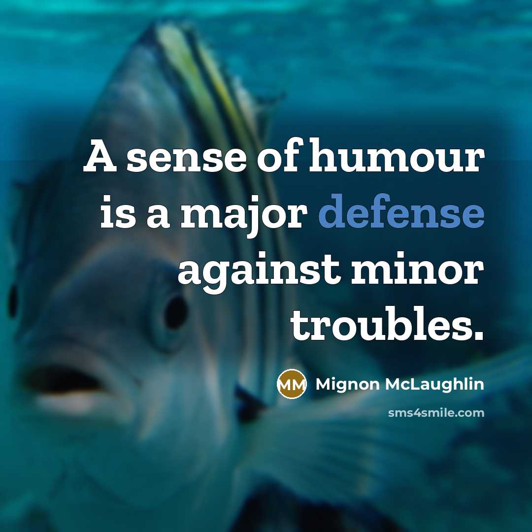 “A sense of humour is a major defense against minor troubles.” quote by Mignon McLaughlin